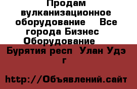 Продам вулканизационное оборудование  - Все города Бизнес » Оборудование   . Бурятия респ.,Улан-Удэ г.